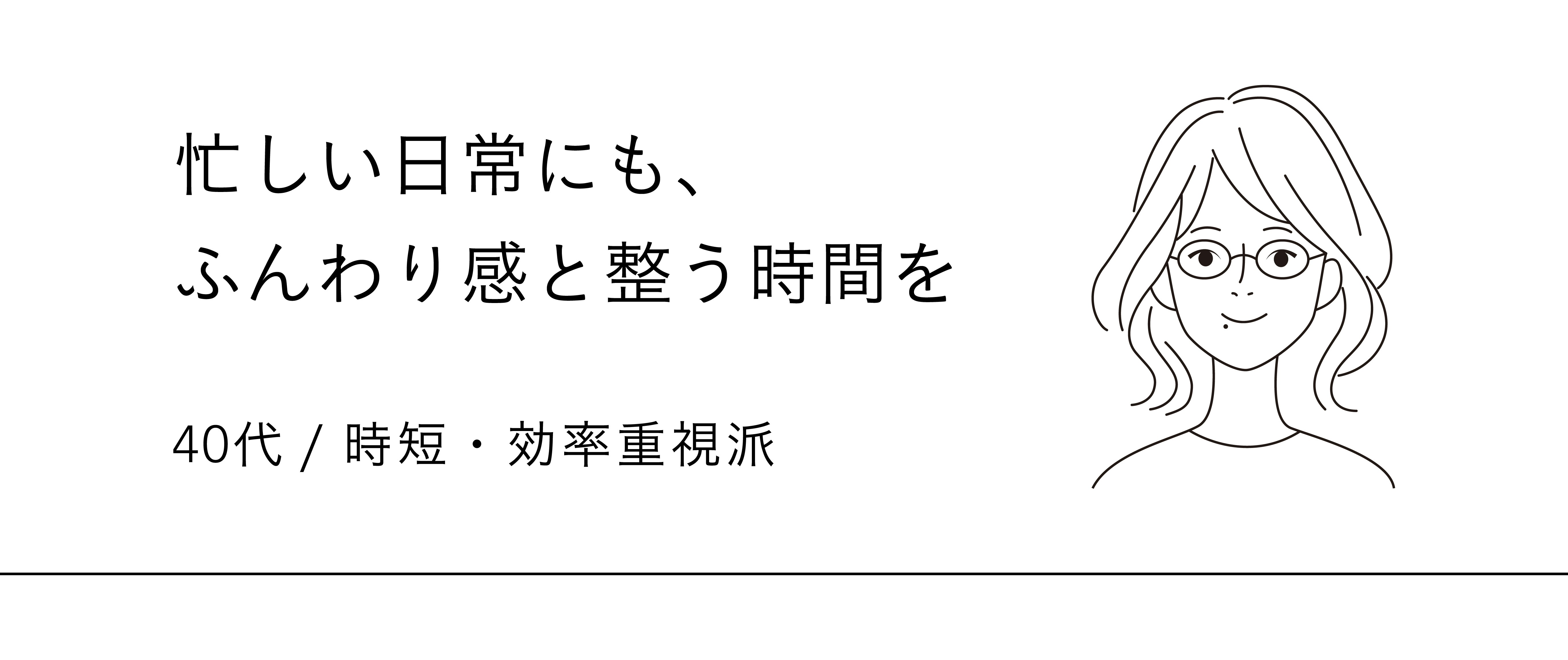 忙しい日常にも、ふんわり感と整う時間を